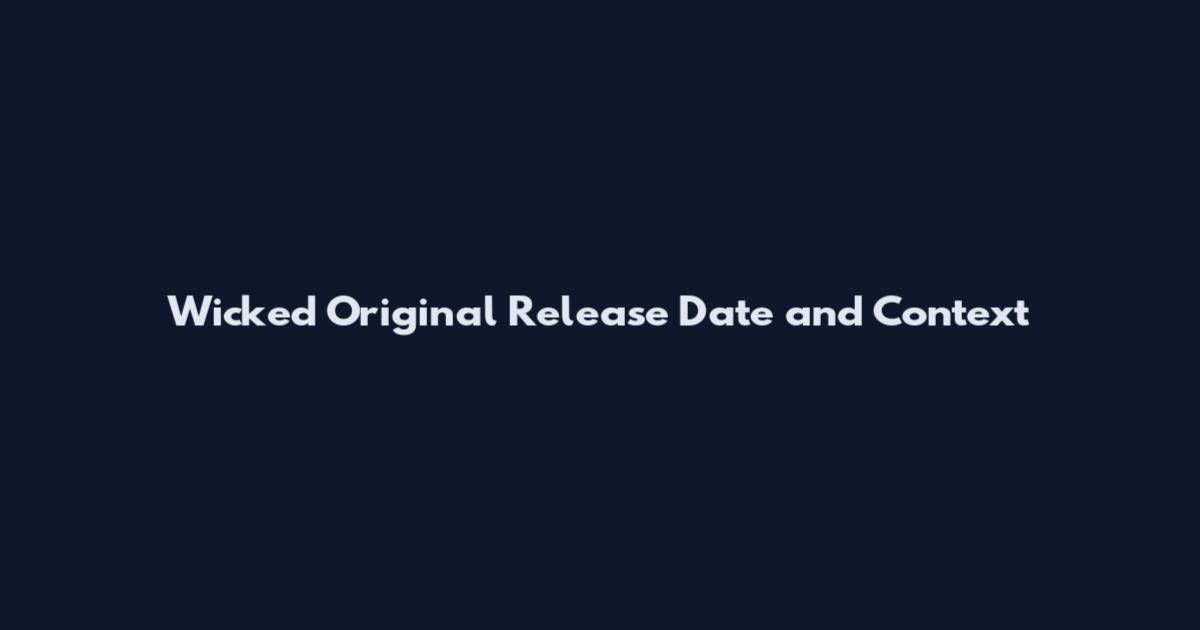 Wicked Original Release Date and Context