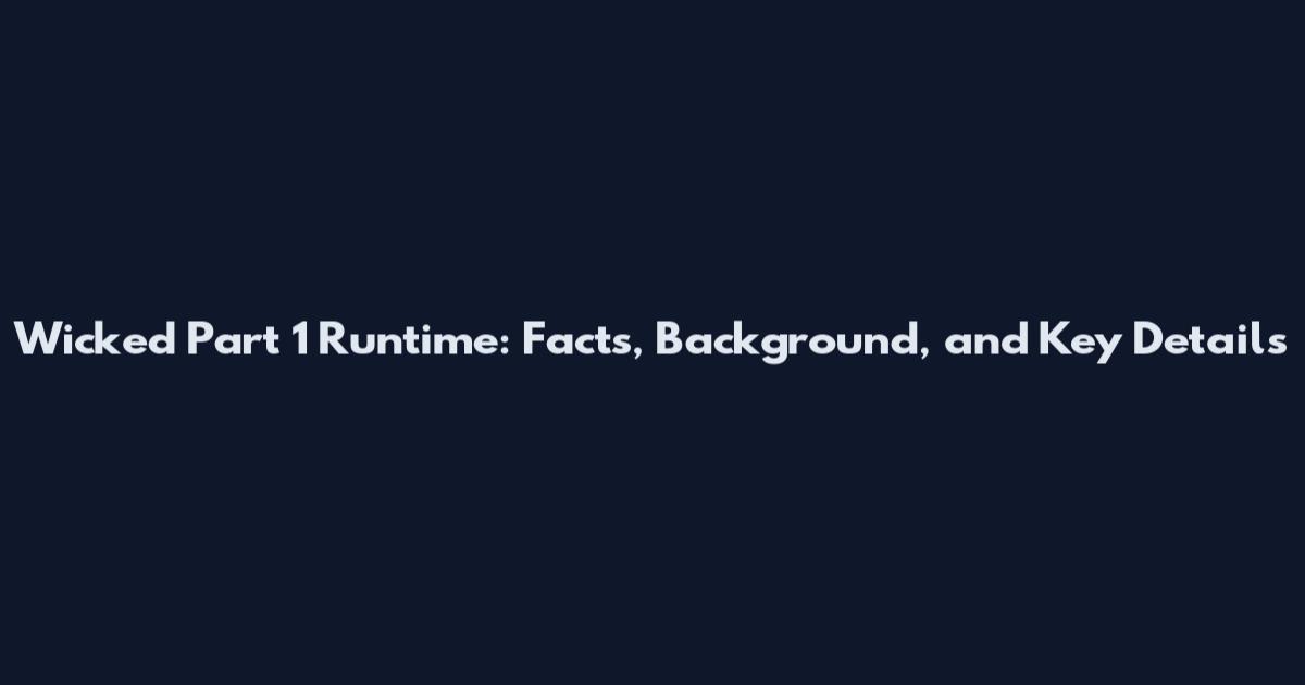 Wicked Part 1 Runtime: Facts, Background, and Key Details