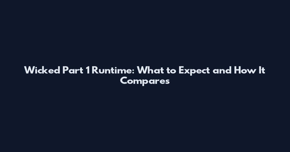 Wicked Part 1 Runtime: What to Expect and How It Compares