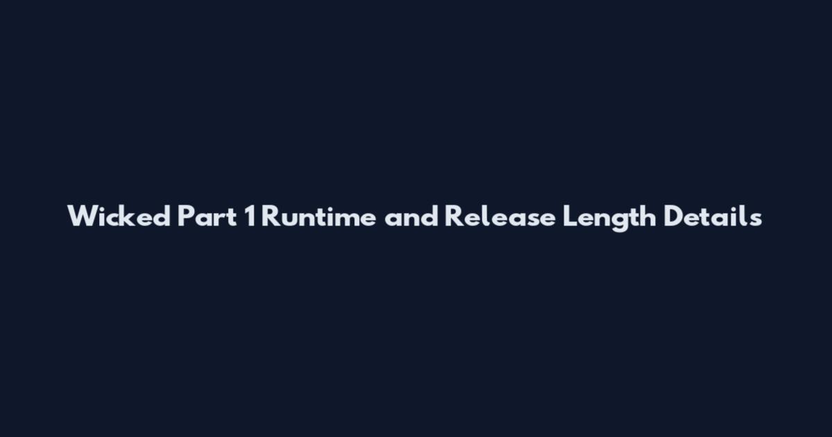 Wicked Part 1 Runtime and Release Length Details
