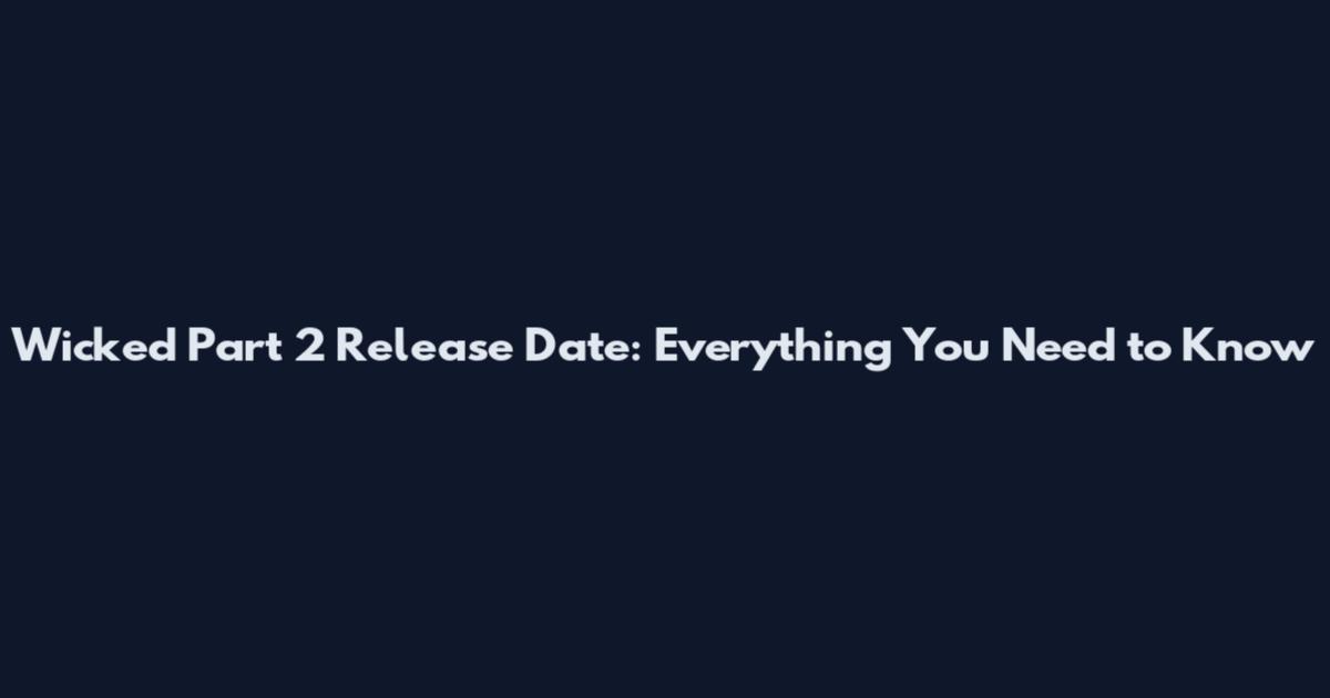 Wicked Part 2 Release Date: Everything You Need to Know