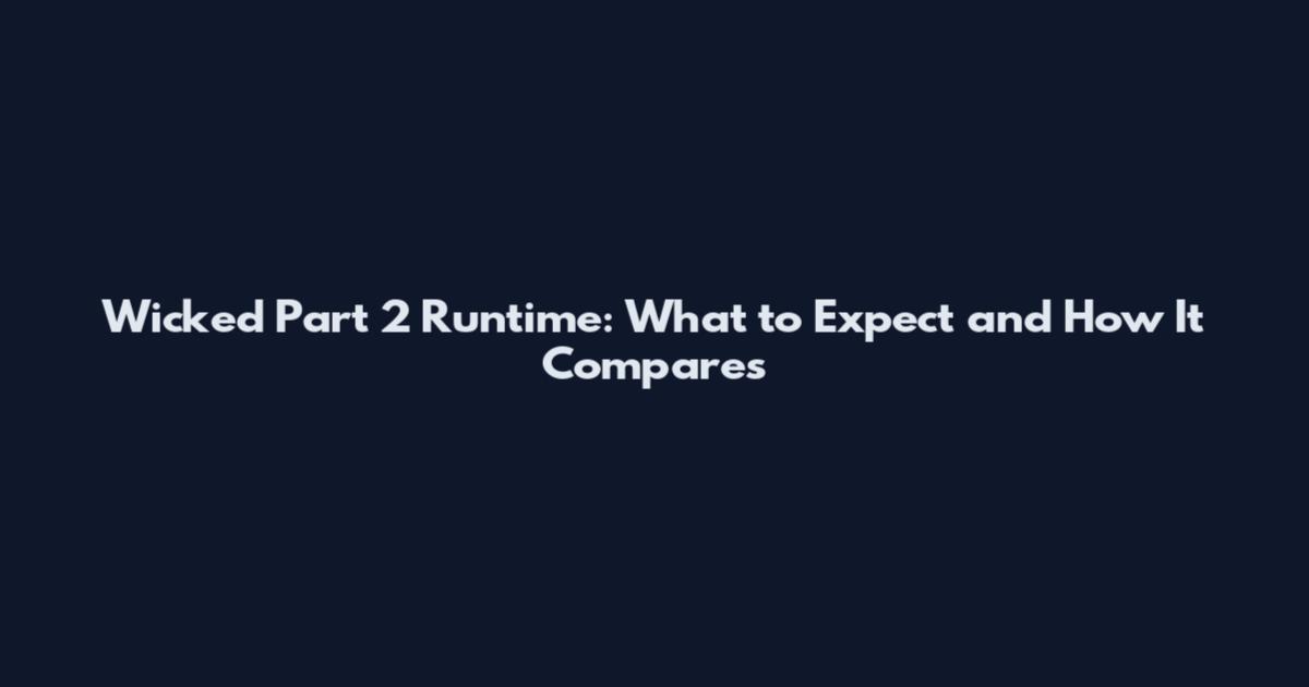 Wicked Part 2 Runtime: What to Expect and How It Compares