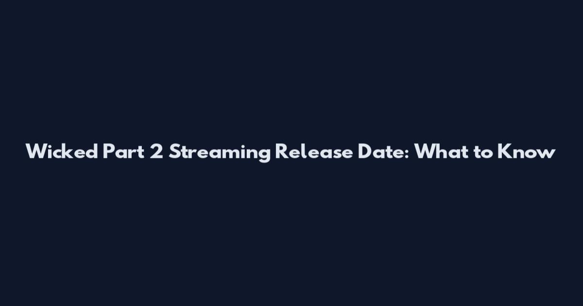 Wicked Part 2 Streaming Release Date: What to Know