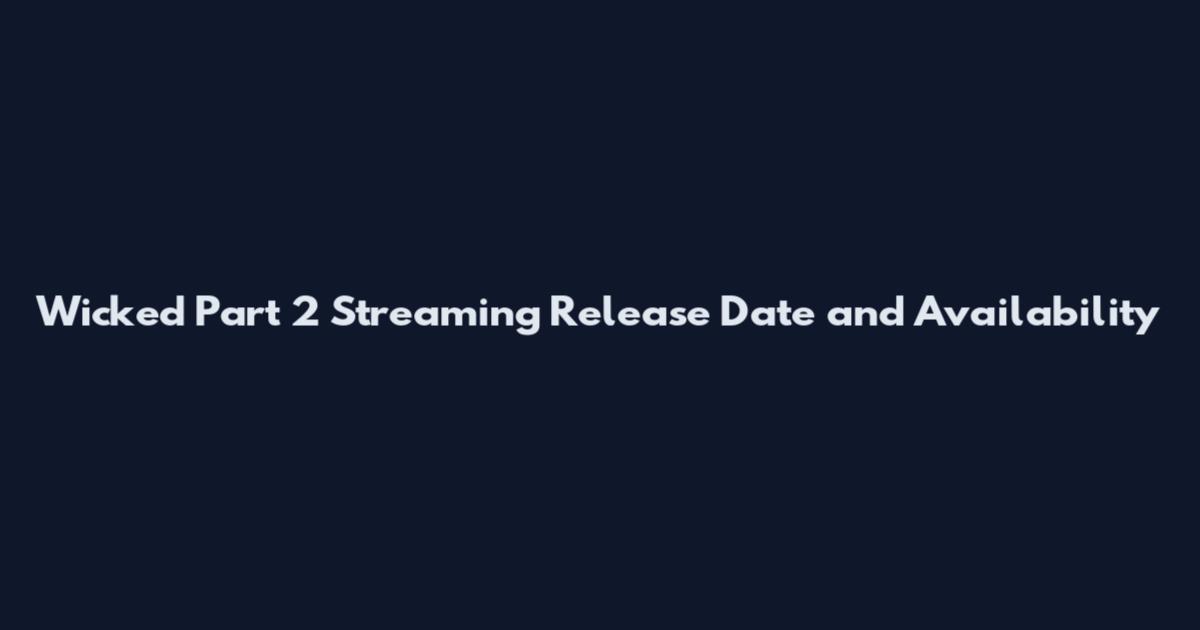 Wicked Part 2 Streaming Release Date and Availability