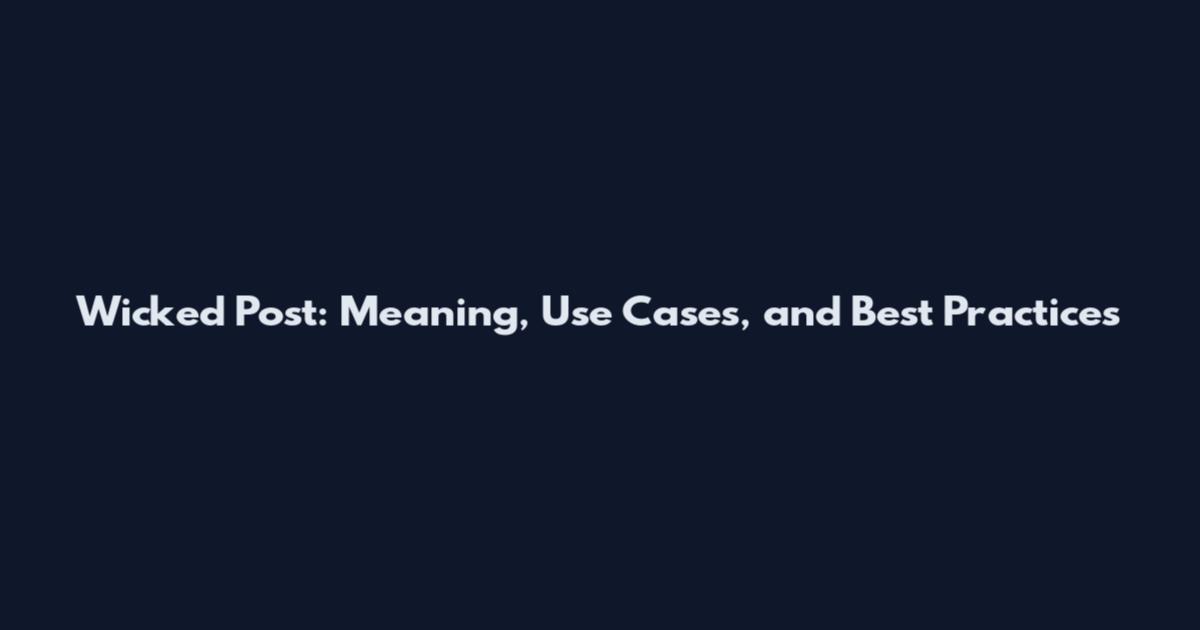 Wicked Post: Meaning, Use Cases, and Best Practices