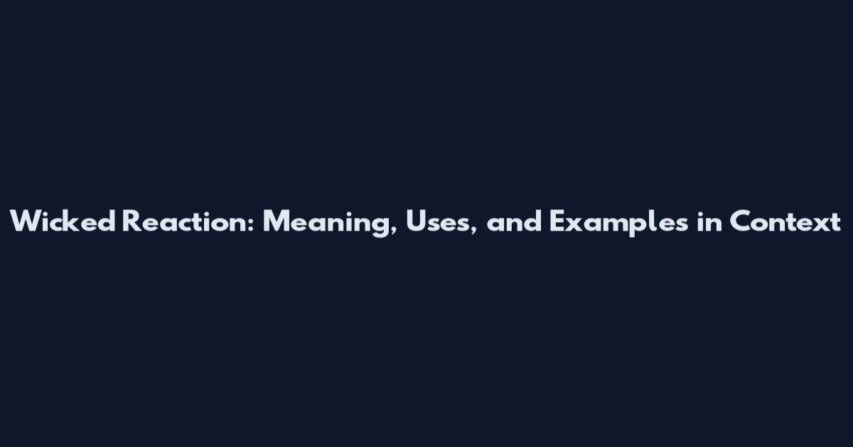 Wicked Reaction: Meaning, Uses, and Examples in Context