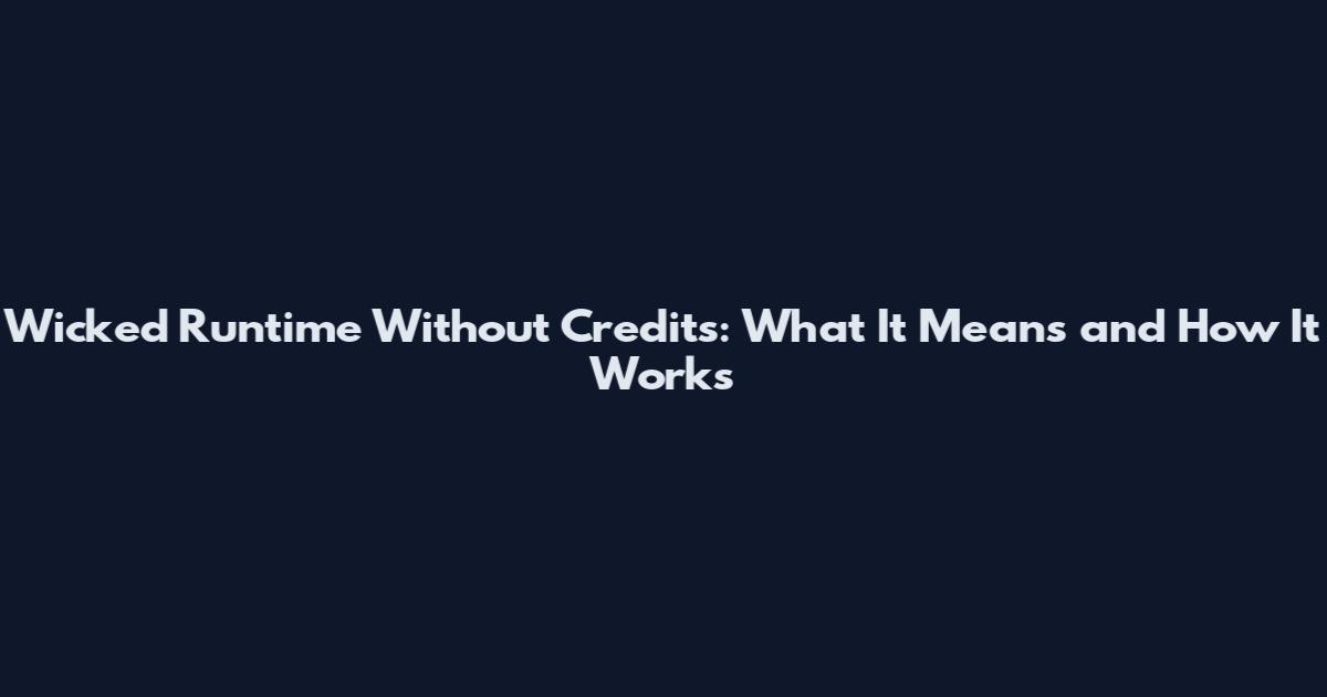 Wicked Runtime Without Credits: What It Means and How It Works
