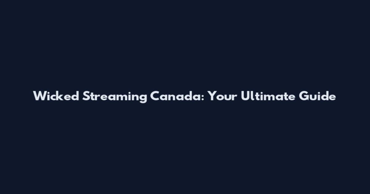 Wicked Streaming Canada: Your Ultimate Guide
