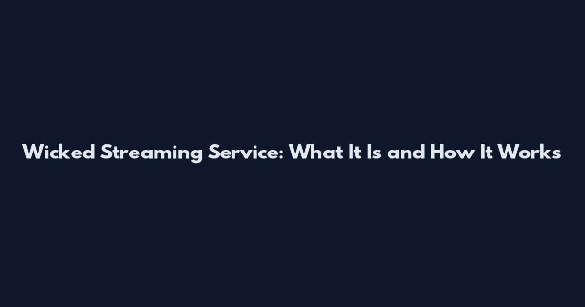 Wicked Streaming Service: What It Is and How It Works
