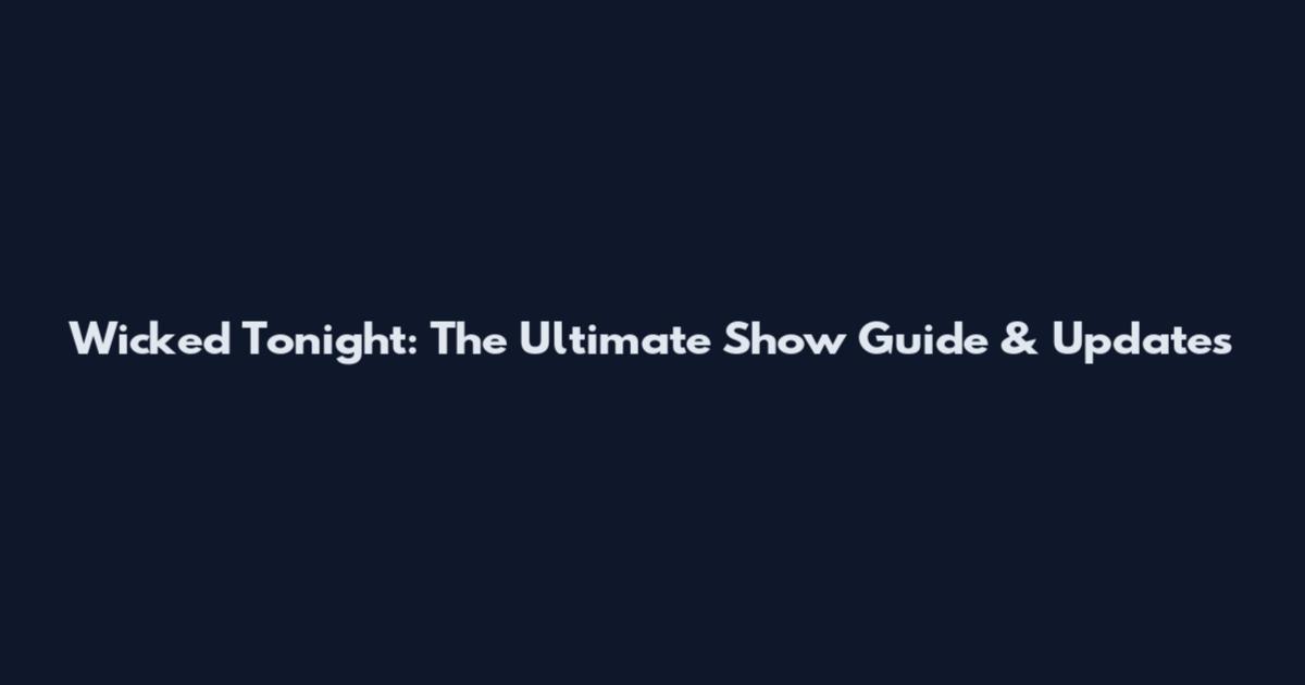 Wicked Tonight: The Ultimate Show Guide & Updates