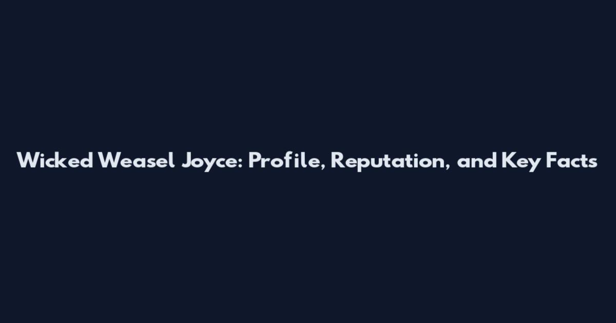 Wicked Weasel Joyce: Profile, Reputation, and Key Facts