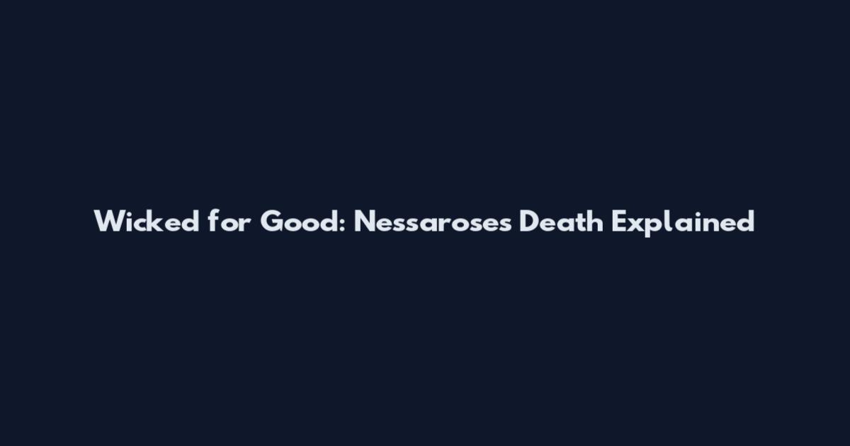 Wicked for Good: Nessarose's Death Explained