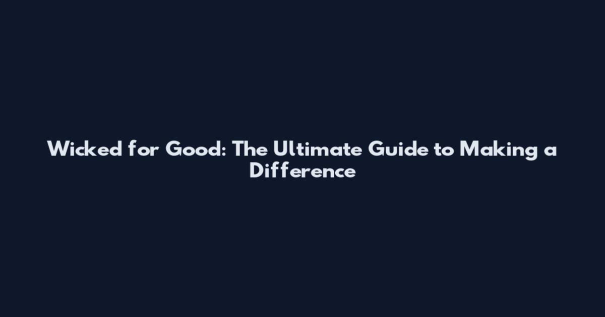 Wicked for Good: The Ultimate Guide to Making a Difference
