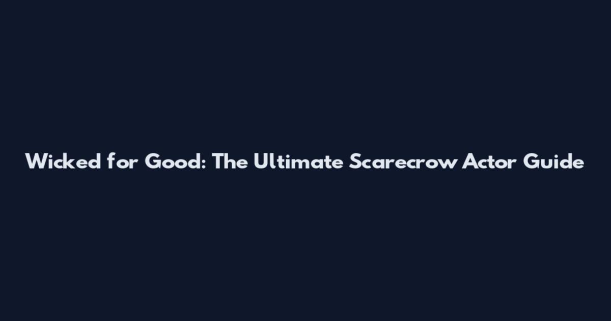 Wicked for Good: The Ultimate Scarecrow Actor Guide