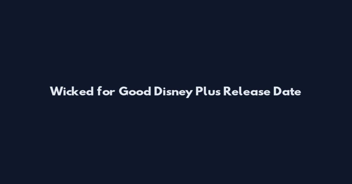 Wicked for Good Disney Plus Release Date
