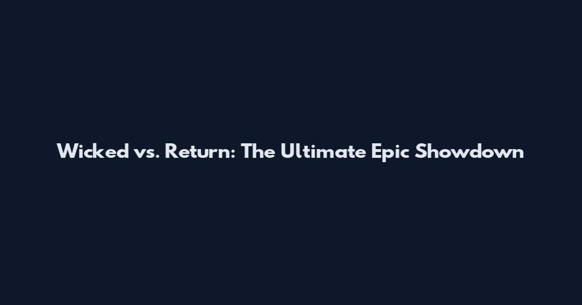 Wicked vs. Return: The Ultimate Epic Showdown