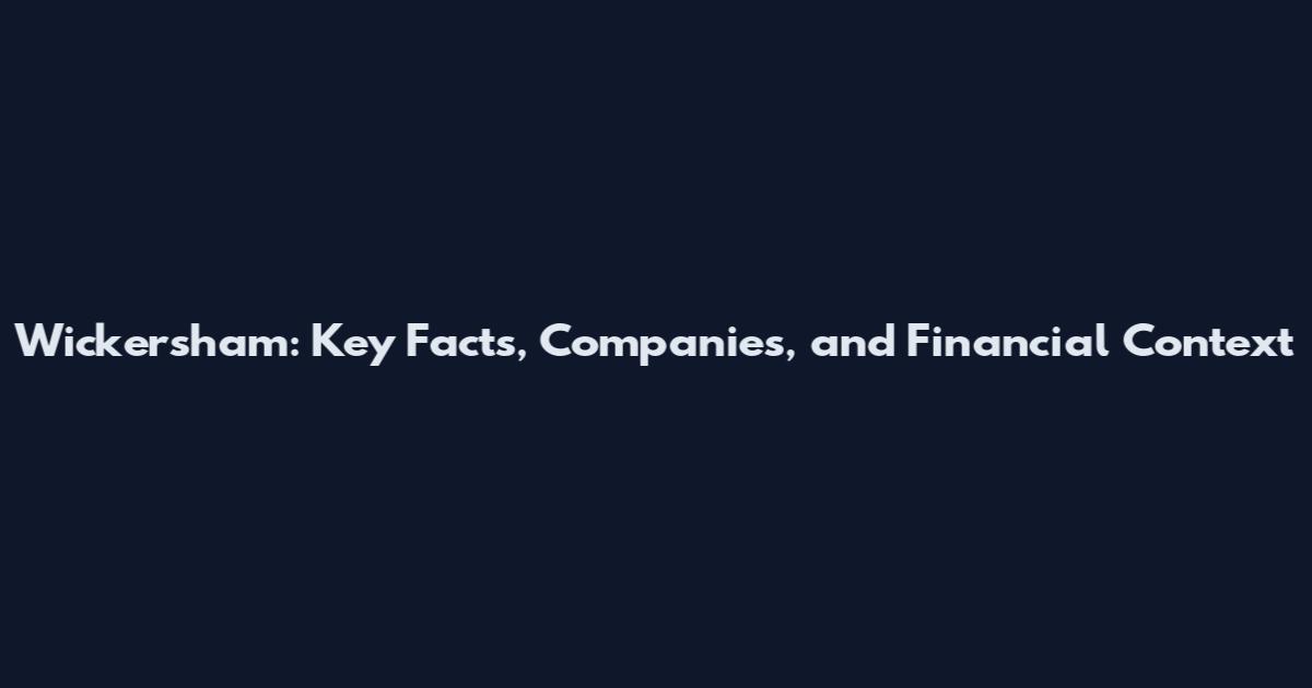Wickersham: Key Facts, Companies, and Financial Context