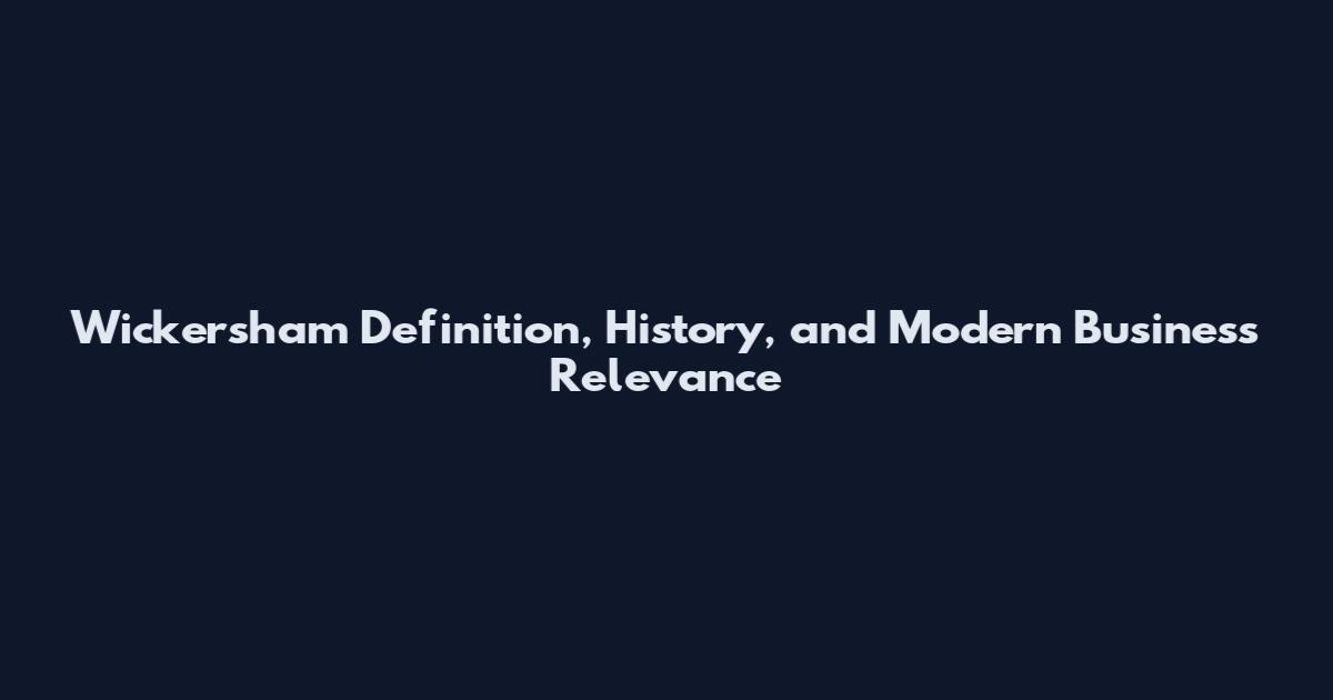 Wickersham Definition, History, and Modern Business Relevance