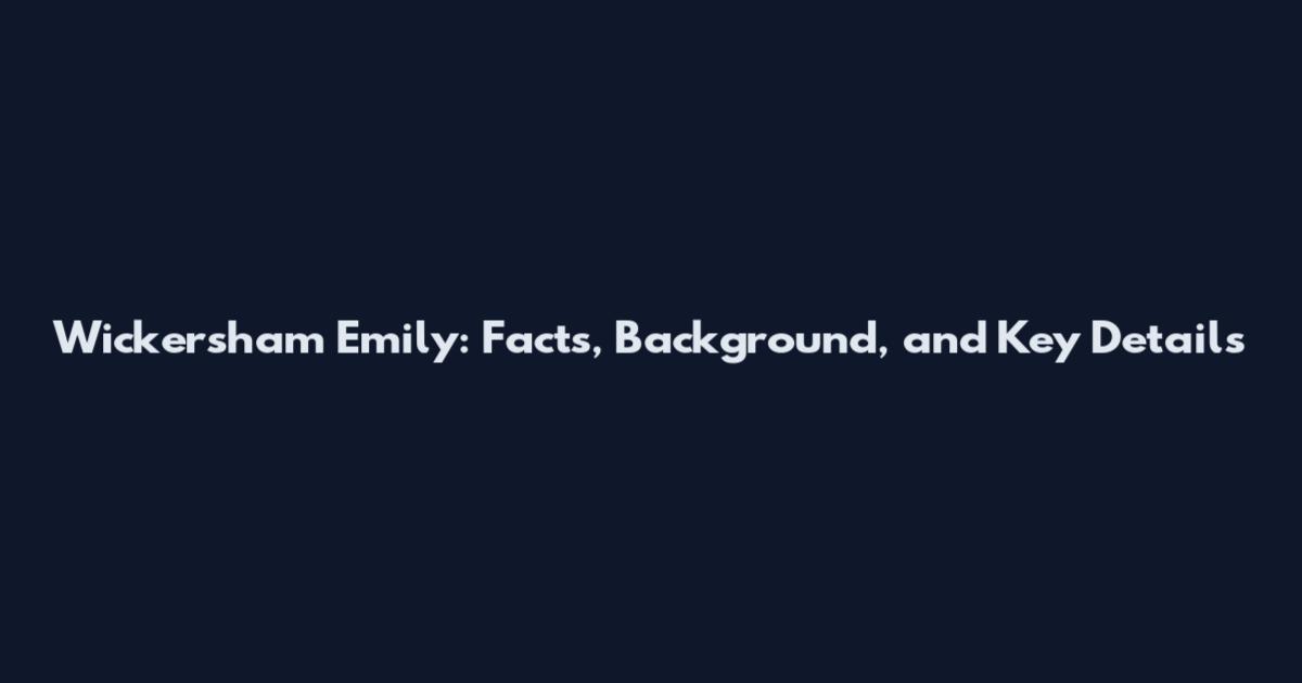 Wickersham Emily: Facts, Background, and Key Details