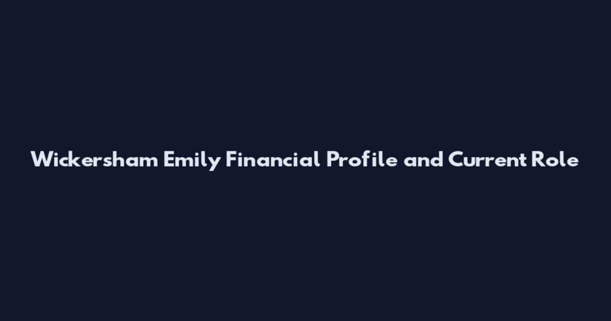 Wickersham Emily Financial Profile and Current Role