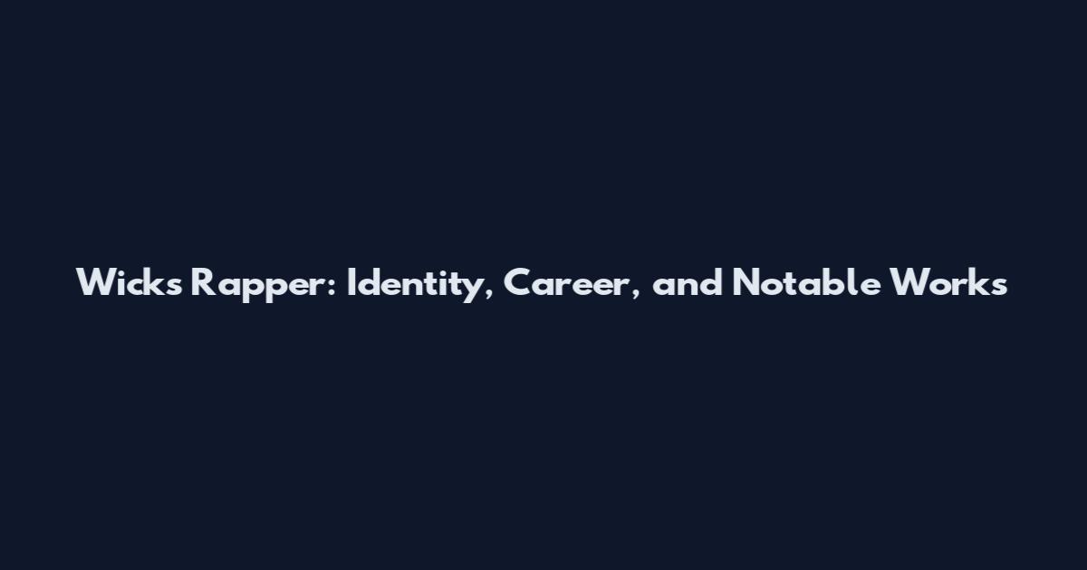 Wicks Rapper: Identity, Career, and Notable Works