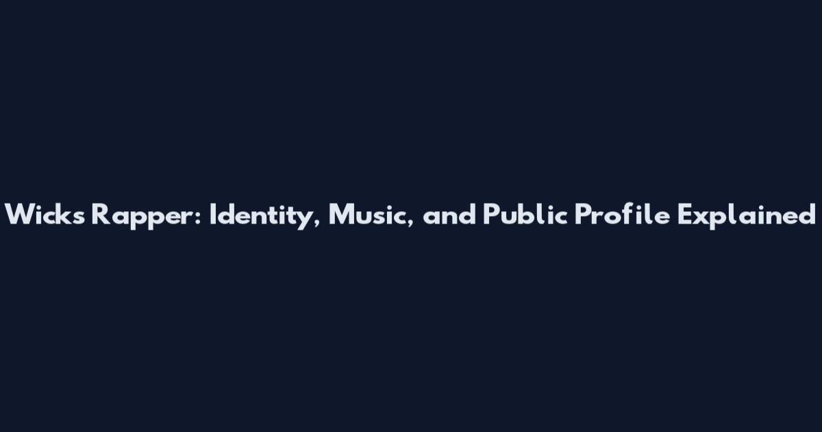 Wicks Rapper: Identity, Music, and Public Profile Explained