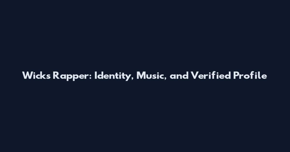 Wicks Rapper: Identity, Music, and Verified Profile