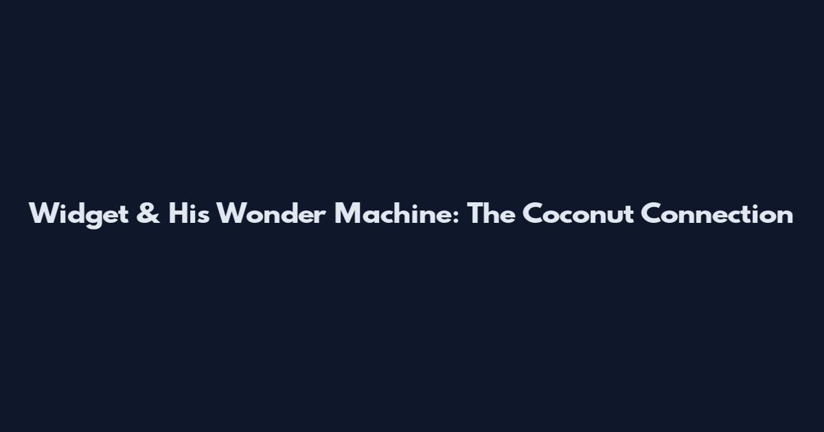Widget & His Wonder Machine: The Coconut Connection