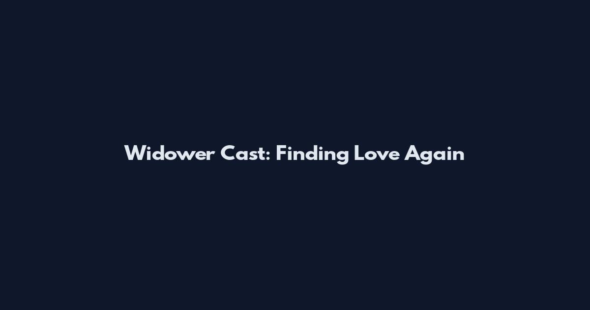 Widower Cast: Finding Love Again