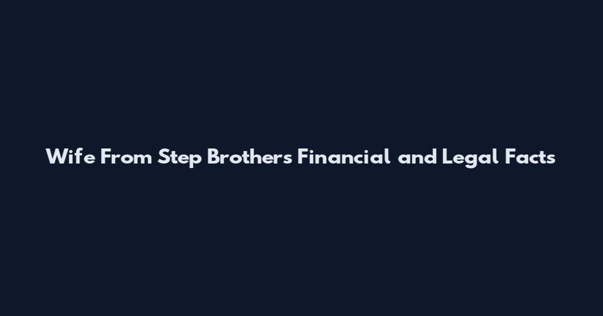 Wife From Step Brothers Financial and Legal Facts