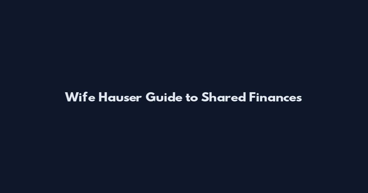Wife Hauser Guide to Shared Finances