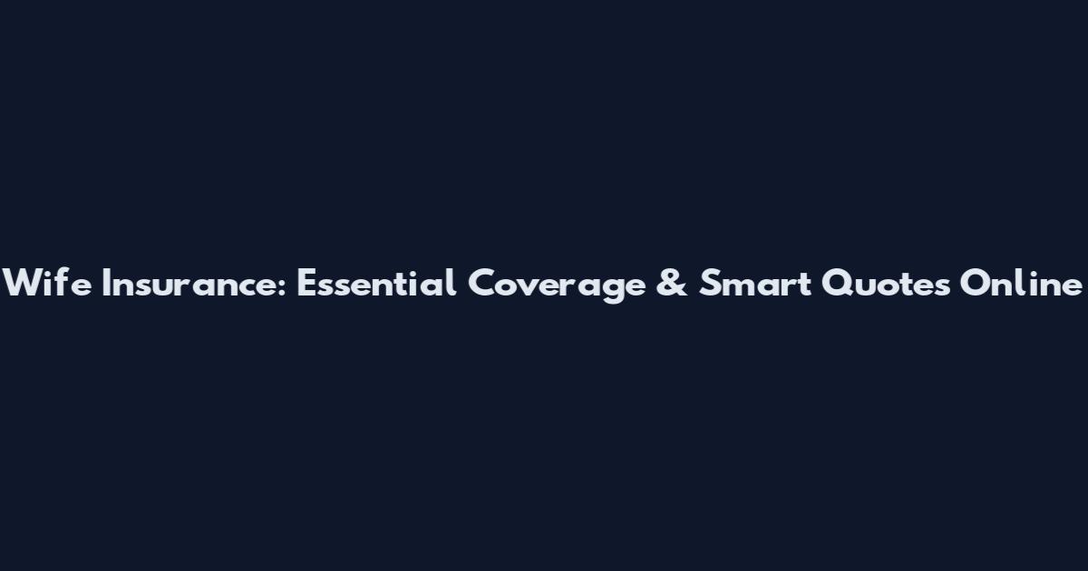 Wife Insurance: Essential Coverage & Smart Quotes Online