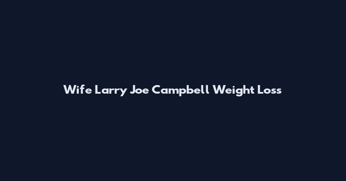 Wife Larry Joe Campbell Weight Loss