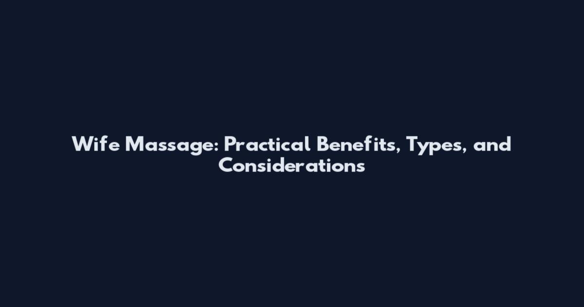 Wife Massage: Practical Benefits, Types, and Considerations