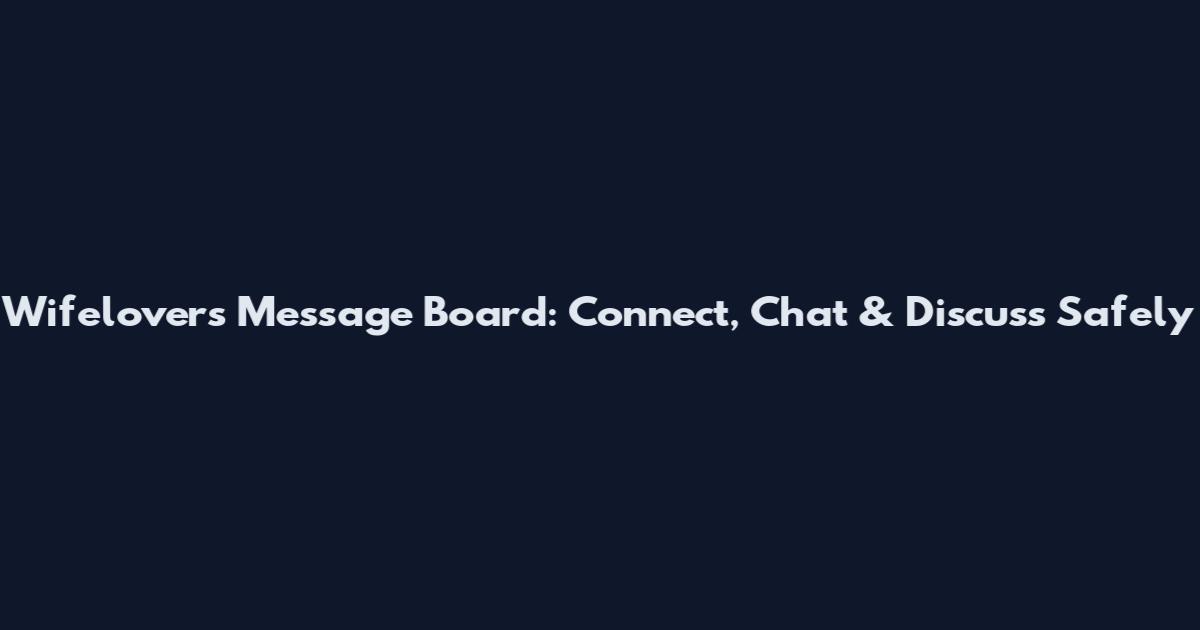 Wifelovers Message Board: Connect, Chat & Discuss Safely