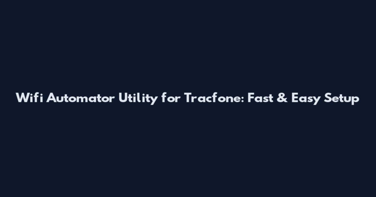 Wifi Automator Utility for Tracfone: Fast & Easy Setup