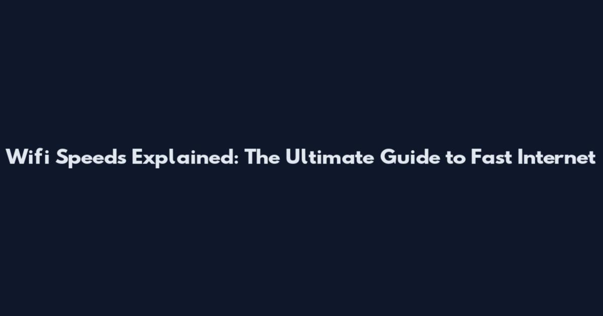 Wifi Speeds Explained: The Ultimate Guide to Fast Internet