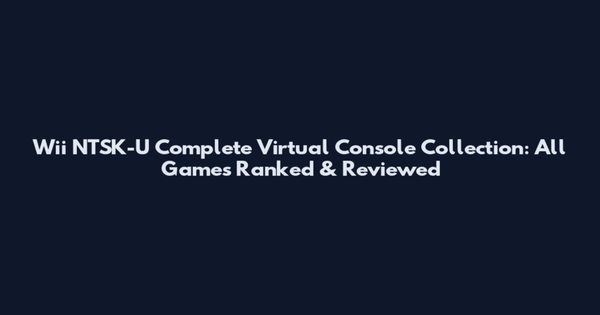 Wii NTSK-U Complete Virtual Console Collection: All Games Ranked & Reviewed