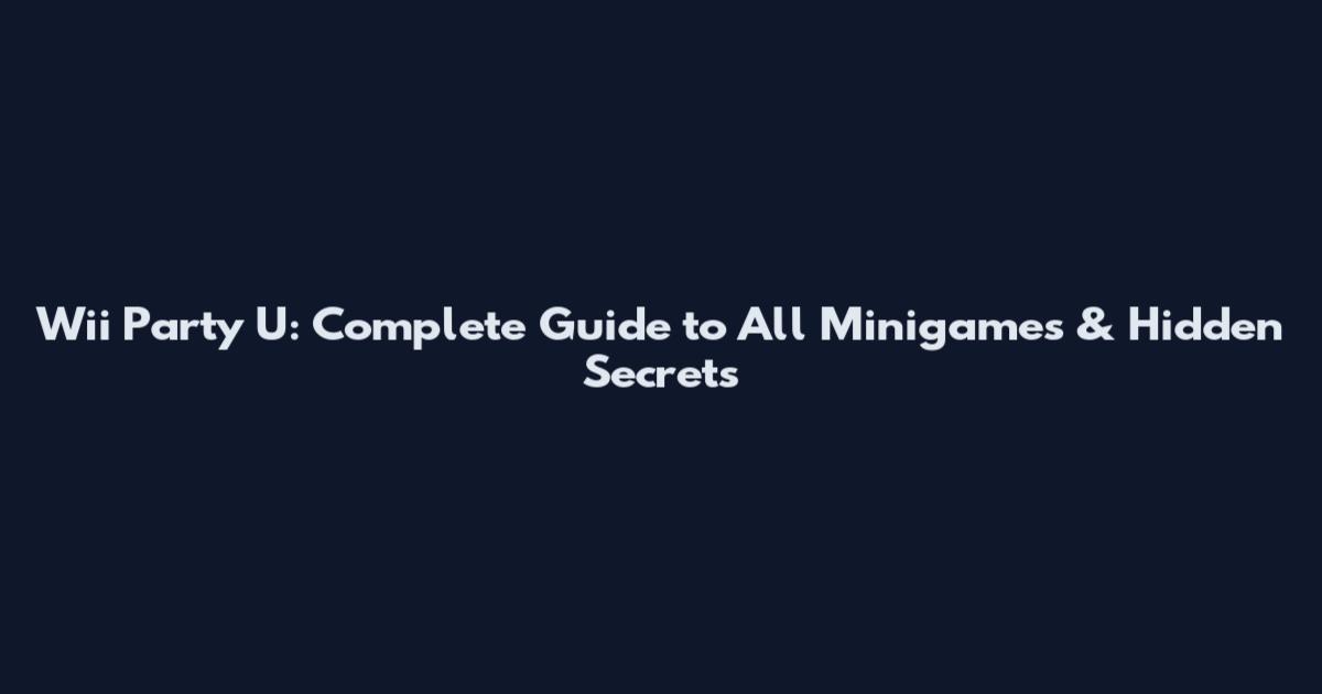 Wii Party U: Complete Guide to All Minigames & Hidden Secrets