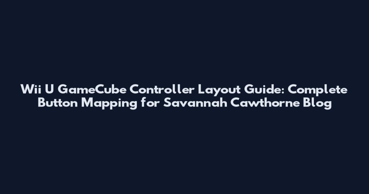 Wii U GameCube Controller Layout Guide: Complete Button Mapping for Savannah Cawthorne Blog