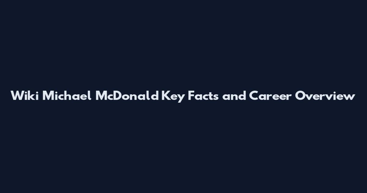 Wiki Michael McDonald Key Facts and Career Overview