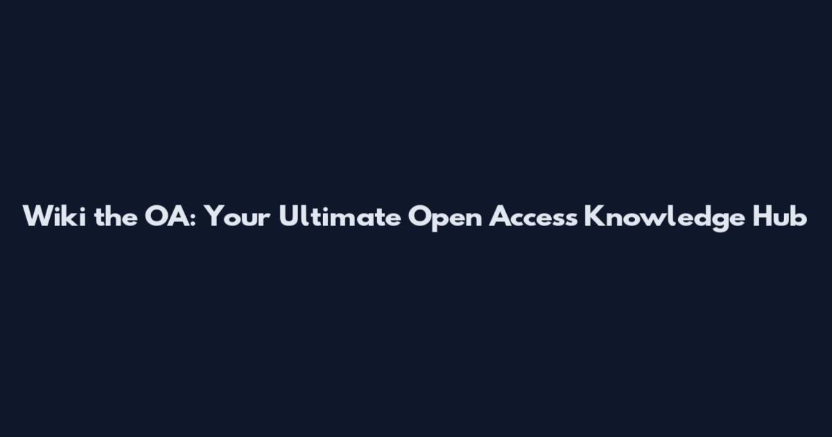 Wiki the OA: Your Ultimate Open Access Knowledge Hub