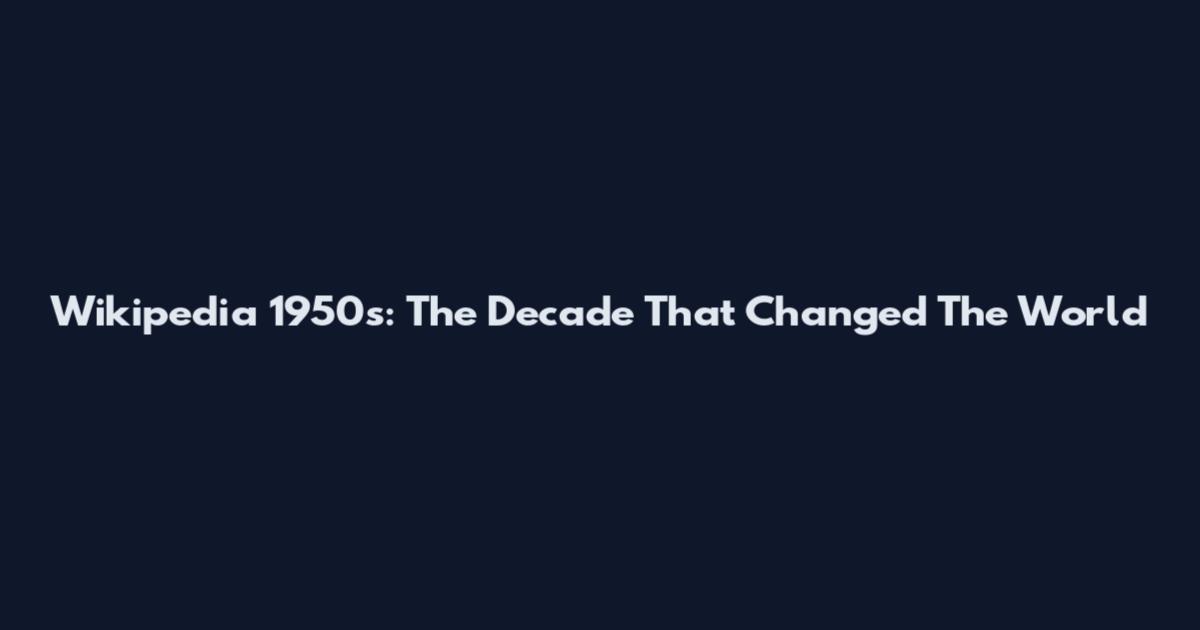 Wikipedia 1950s: The Decade That Changed The World