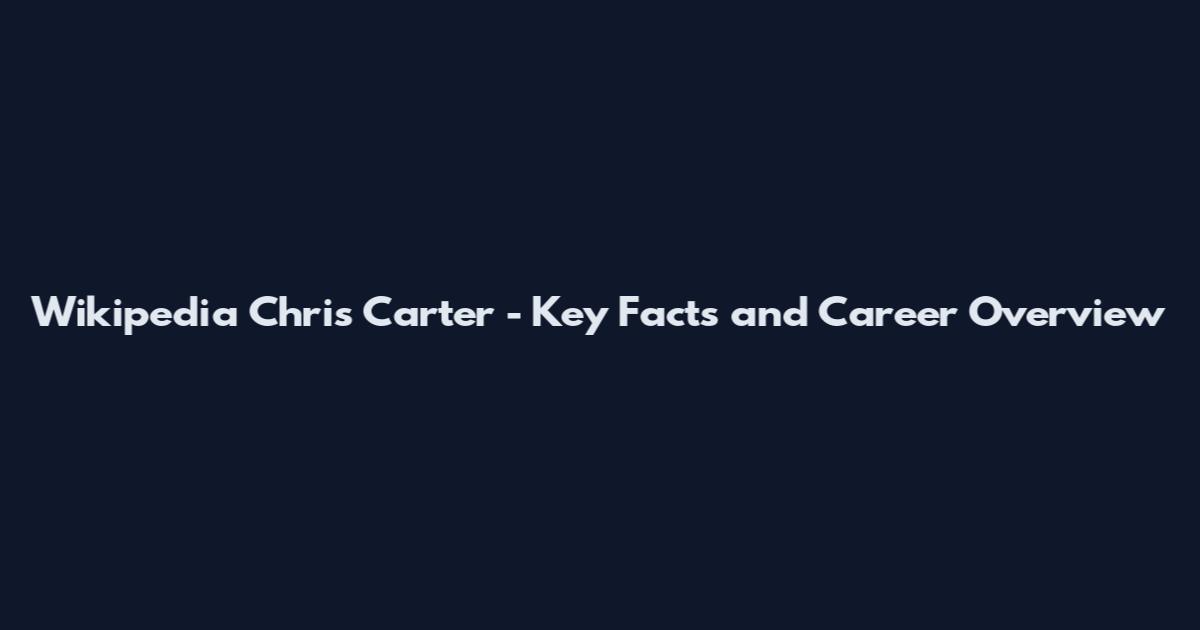 Wikipedia Chris Carter - Key Facts and Career Overview