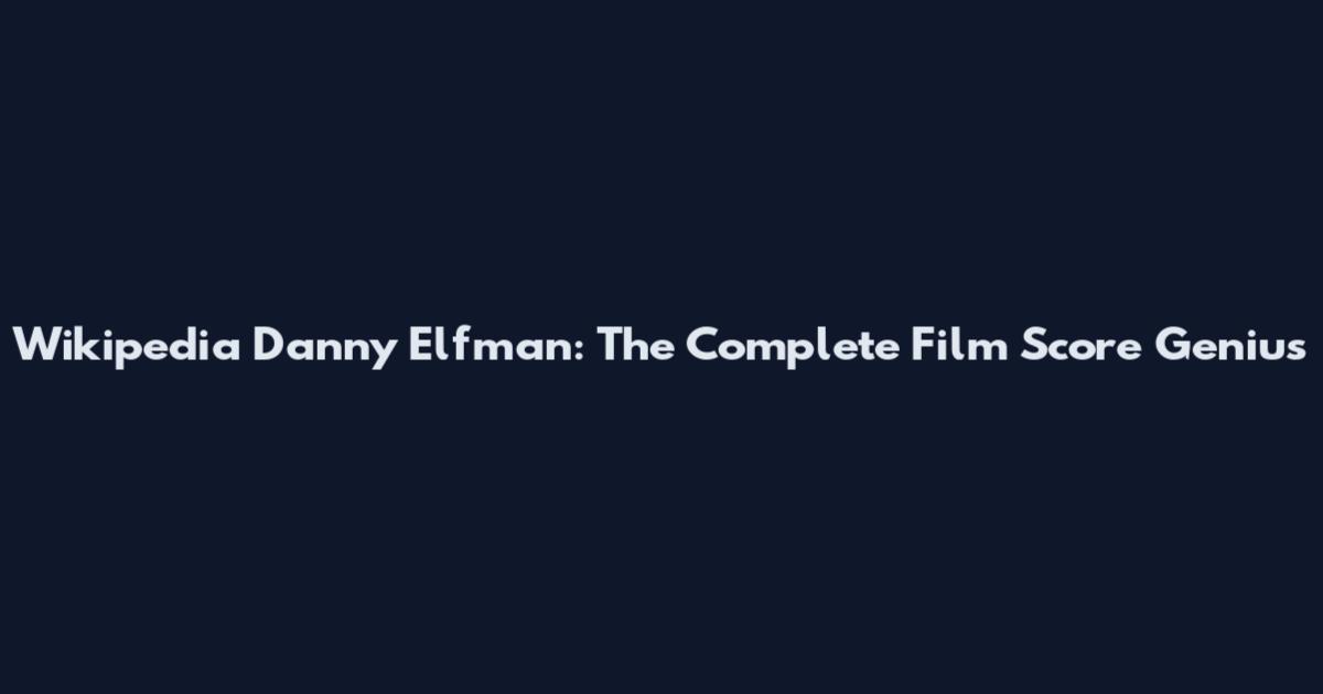 Wikipedia Danny Elfman: The Complete Film Score Genius