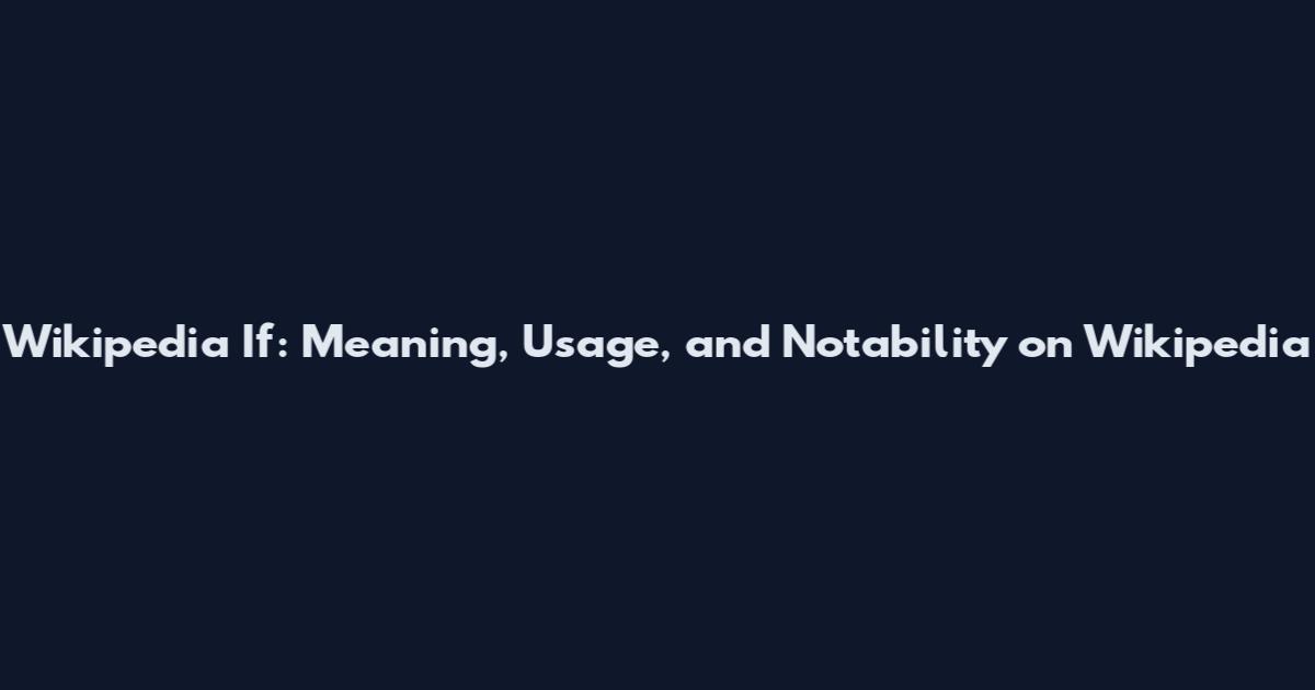 Wikipedia If: Meaning, Usage, and Notability on Wikipedia