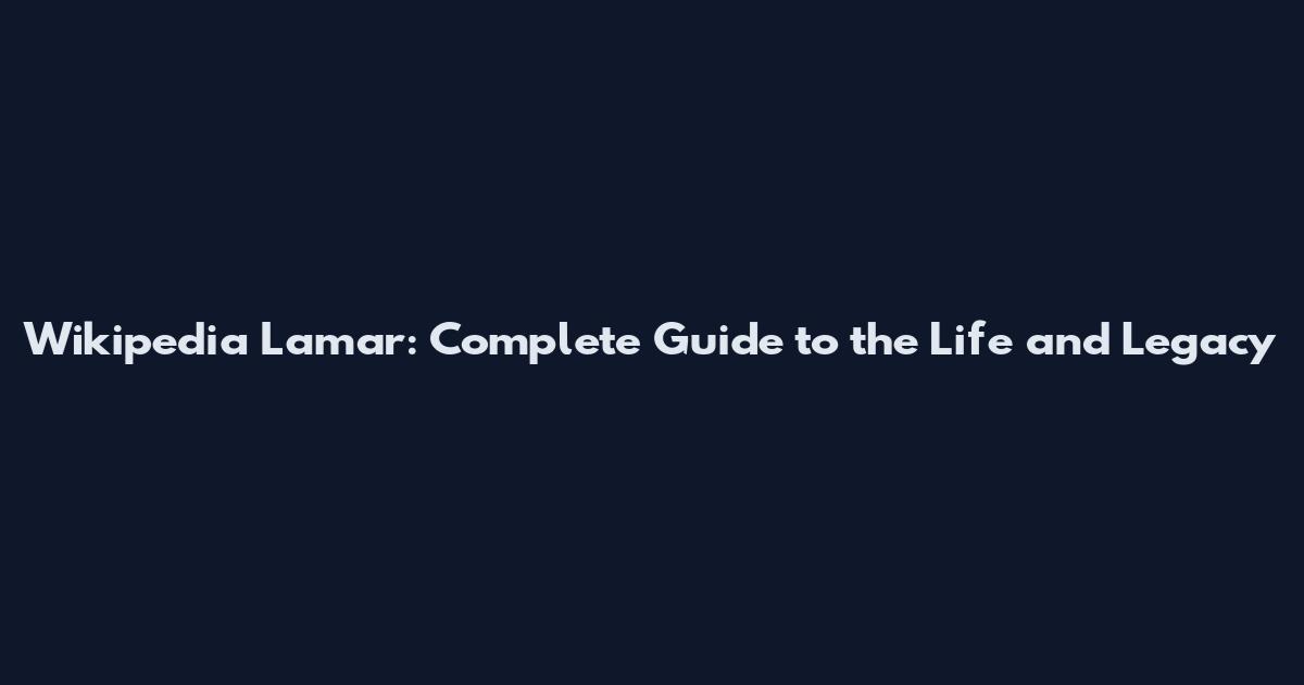 Wikipedia Lamar: Complete Guide to the Life and Legacy