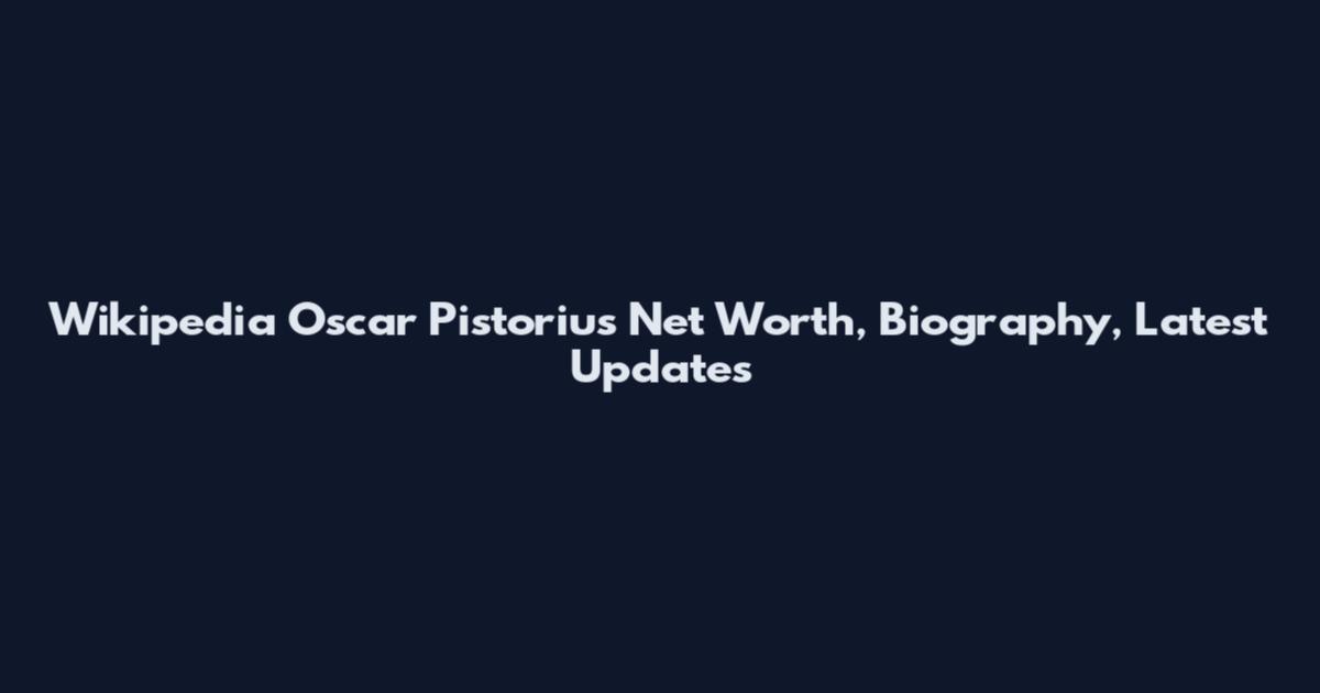 Wikipedia Oscar Pistorius Net Worth, Biography, Latest Updates