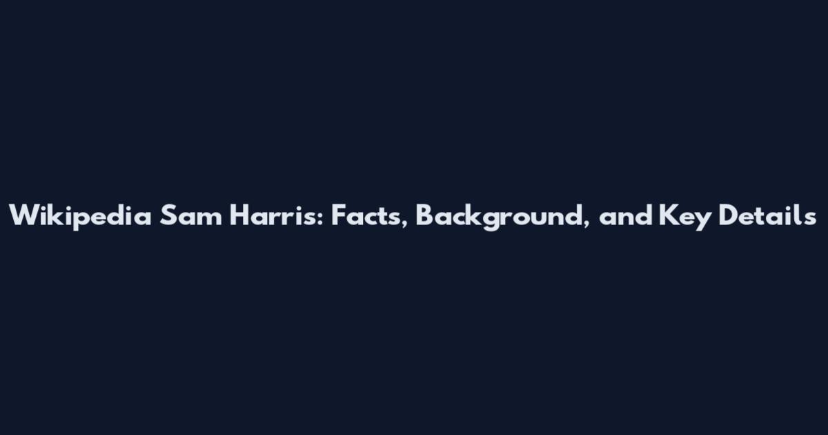 Wikipedia Sam Harris: Facts, Background, and Key Details