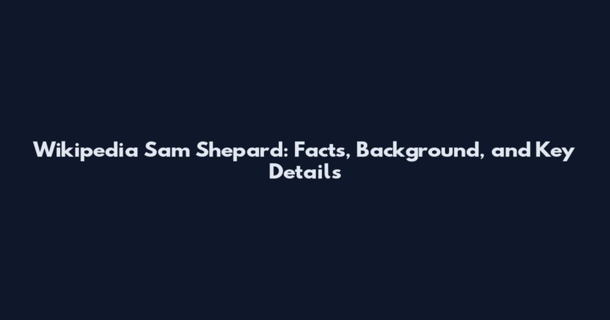 Wikipedia Sam Shepard: Facts, Background, and Key Details